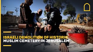 Israeli demolition of historic Muslim cemetery in Jerusalem