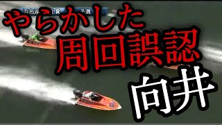 やらかした向井！周回誤認でまさかの結果！レディースチャンピオン【ボートレース・競艇】