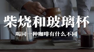 不务正业系列（1）柴烧和玻璃杯喝咖啡有什么区别？