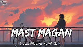 Mast magan [Slowed+Reverb]- Arijit Singh || Lofi music official ||