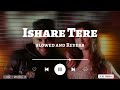 Ishare Tere | [Slowed+Reverb] - Guru Randhawa,Dhvani Bhanushali | Lofi Remix |