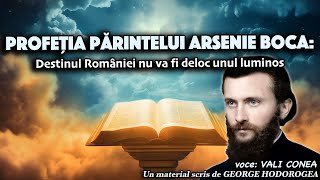 Profeția părintelui Arsenie Boca: Destinul României nu va fi deloc unul luminos