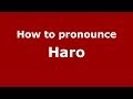 How to pronounce Haro (Spain/Spanish) - PronounceNames.com