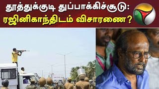 தூத்துக்குடி துப்பாக்கிச்சூடு: ரஜினிகாந்திடம் விசாரணை? | Rajinikanth | Thoothukudi