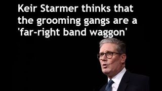 Concern about grooming gangs is a bandwagon of the far-right, according to Keir Starmer…