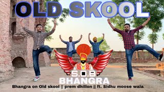 OLD SKOOL || prem dhillon || ft. Sidhu moose wala (BHANGRA) || S.O.B