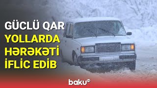 Güclü qar yollarda hərəkəti iflic edib - BAKU TV