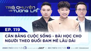 TRÒ CHUYỆN VỚI TƯƠNG LAI I TẬP 119 - CÂN BẰNG CUỘC SỐNG & HÀNH TRÌNH THEO ĐUỔI ĐAM MÊ I HOÀNG QUÂN