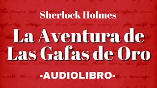 La Aventura de Las Gafas de Oro AUDIOLIBRO Sherlock Holmes Español