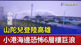 山陀兒登陸高雄 小港海邊恐怖6層樓巨浪