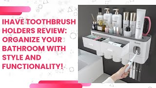 iHave Toothbrush Holders Review: Organize Your Bathroom with Style and Functionality!