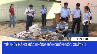 Tiêu hủy hàng hóa không rõ nguồn gốc, xuất xứ