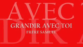 FRERE SAMUEL GRANDIR AVEC TOI 2012