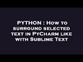 PYTHON : How to surround selected text in PyCharm like with Sublime Text