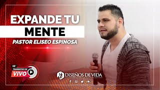 ⭕ EXPANDE Tu Mente, Tu VISIÓN, Tus ASPIRACIONES - Eliseo Espinosa | Prédicas Cristianas