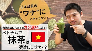 【日本品質のワナ】ベトナムで抹茶は売れますか？