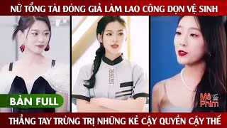 Nữ Tổng Tài Đóng Giả Làm Lao Công Dọn Vệ Sinh, Thẳng Tay Trừng Trị Những Kẻ Cậy Quyền Cậy Thế