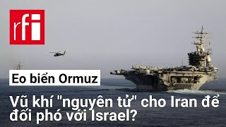 Đóng eo biển Ormuz : Một thứ vũ khí « nguyên tử » nhưng cũng là con dao hai lưỡi đối với Iran