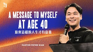 A Message To Myself At Age 40 寫給四十歲的自己：原來這樣的人生才有意義｜萬力豪牧師 Pastor Peter