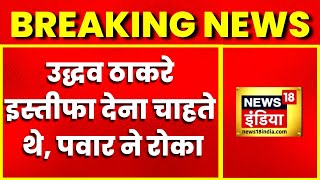 BREAKING NEWS: दो बार इस्तीफा देना चाहते थे उद्धव ठाकरे, लेकिन शरद पवार ने रोका