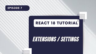 React 18 Tutorial - Extensions and Settings