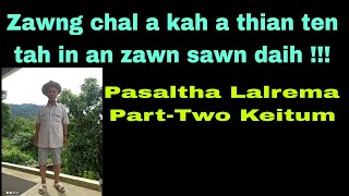 Zawng chal a kap a thian ten tap chung in an zawn sawn daih !!! Pasaltha Lalrema Part-2 Keitum.