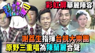 彩虹屏華麗陣容 原野三重唱為陳蘭麗合聲 謝荔生指揮台視大樂團【彩虹屏】精彩