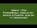 Array : For PowerShell ArrayList, which is Faster .Add or += Operator?