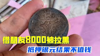 朋友借走八千玩失踪，男子无奈变现抵押银元，好品相反龙只要一万 #古物 #老物件 #銀元