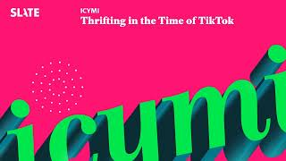 Thrifting in the Time of TikTok | ICYMI Podcast