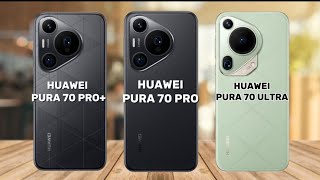 HUAWEI PURA 70 PRO+ VERSUS HUAWEI PURA 70 PRO VERSUS HUAWEI PURA 70 ULTRA