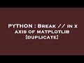 PYTHON : Break // in x axis of matplotlib