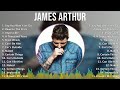 J a m e s A r t h u r 2024 MIX Best Songs Updated