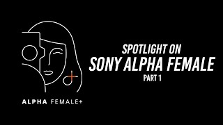 Spotlight on Sony Alpha Female | Part 1