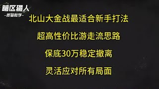 北山大金争夺战零基础新手无需操作稳赚得吃，全网最全面详细的手把手教学来了！演示六局，完全适应不同情况的对局思路#暗区突围