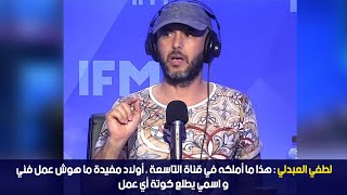 لطفي العبدلي : هذا ما أملكه في قناة التاسعة ، أولاد مفيدة ما هوش عمل فني و اسمي يطلع كوتة أي عمل ...