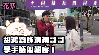 十月初五的月光 | 花絮 | 胡鴻鈞飾演初哥哥 學手語無難度！