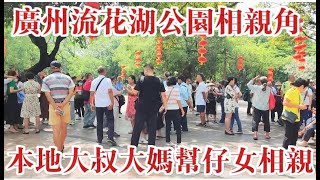 廣州流花湖公園相親角 本地土著大叔大妈幇仔女搵对象 廣州人最好搵翻廣州人 嘻嘻