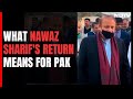 Nawaz Sharif Back In Pak After 4 Years. What It Means?