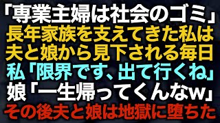 【スカッとする話】「専業主婦は社会のゴミ」長年家族を支えてきた私は夫と娘から見下される毎日→私「限界です、出て行くね」娘「一生帰ってくんなw」その後夫と娘は地獄に堕ちた【修羅場】