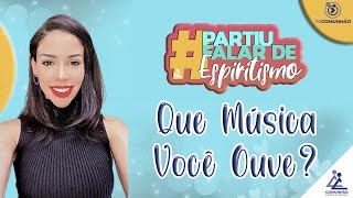 Partiu Falar de Espiritismo | #95 - QUE MÚSICA VOCÊ OUVE?