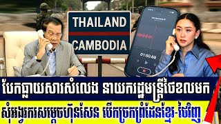 បែកធ្លាយសារសំលេង​៖ នាយរដ្ឋមន្ត្រីថៃខលមកសុំអង្វរករសម្តេចតេជោ បើកច្រកព្រំដែន កម្ពុជា-ថៃឡើងវិញ