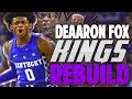 REBUILDING THE 2018 SACRAMENTO KINGS WITH DE'AARON FOX! NEW SUPERTEAM?!! NBA 2K17