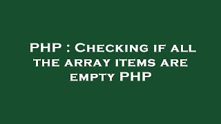 PHP : Checking if all the array items are empty PHP
