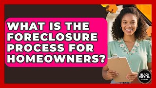 What Is The Foreclosure Process For Homeowners? - Black Wealth Estates
