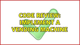Code Review: Implement a Vending machine (2 Solutions!!)