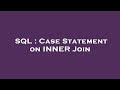 SQL : Case Statement on INNER Join