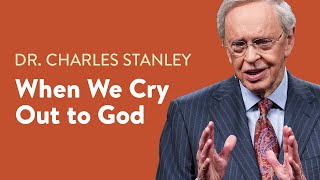 When We Cry Out to God – Dr. Charles Stanley