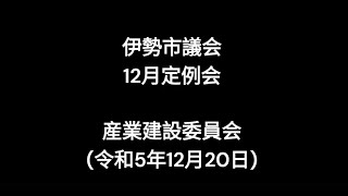 伊勢市議会12月定例会産業建設委員会（令和5年12月20日）