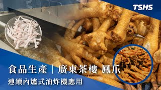 食品生產｜廣東茶樓 鳳爪｜連續內爐式油炸機應用｜Tsunghsing(TSHS)